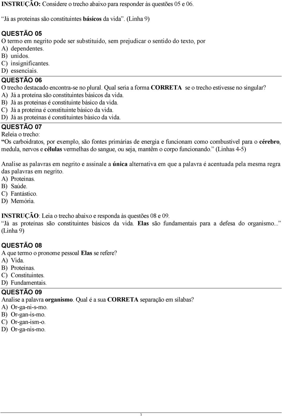 QUESTÃO 06 O trecho destacado encontra-se no plural. Qual seria a forma CORRETA se o trecho estivesse no singular? A) Já a proteína são constituintes básicos da vida.