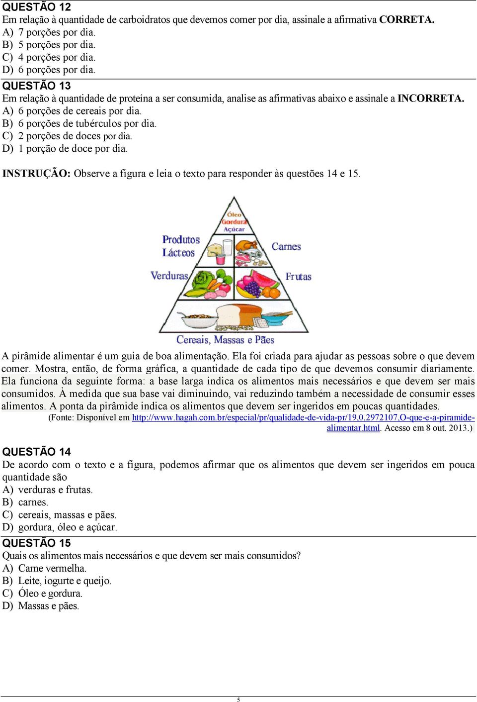 C) 2 porções de doces por dia. D) 1 porção de doce por dia. INSTRUÇÃO: Observe a figura e leia o texto para responder às questões 14 e 15. A pirâmide alimentar é um guia de boa alimentação.