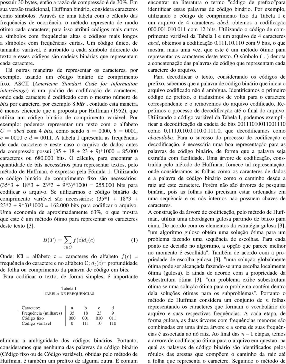 mais longos a símbolos com frequências curtas. Um código único, de tamanho variável, é atribuído a cada símbolo diferente do texto e esses códigos são cadeias binárias que representam cada caractere.