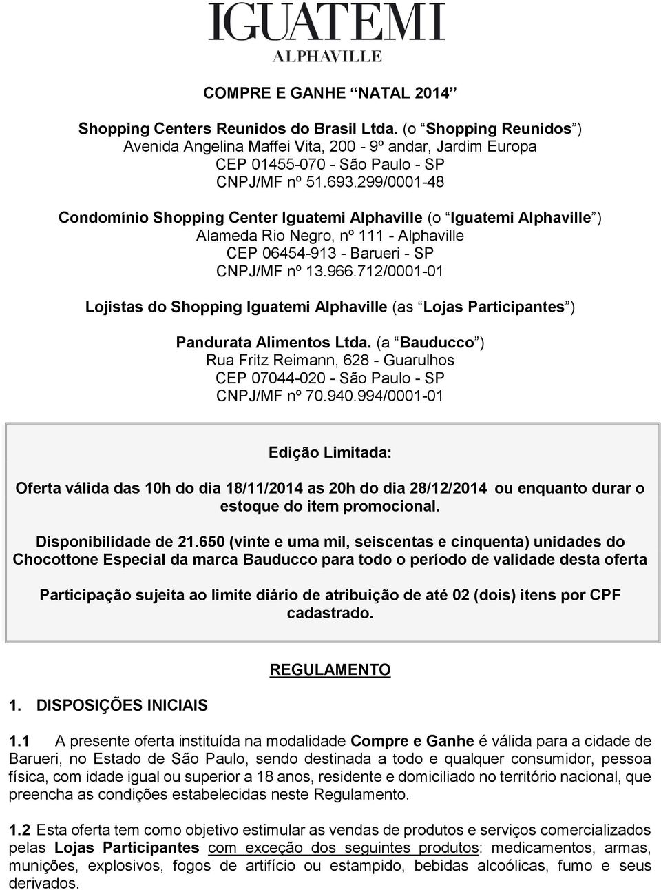 712/0001-01 Lojistas do Shopping Iguatemi Alphaville (as Lojas Participantes ) Pandurata Alimentos Ltda. (a Bauducco ) Rua Fritz Reimann, 628 - Guarulhos CEP 07044-020 - São Paulo - SP CNPJ/MF nº 70.