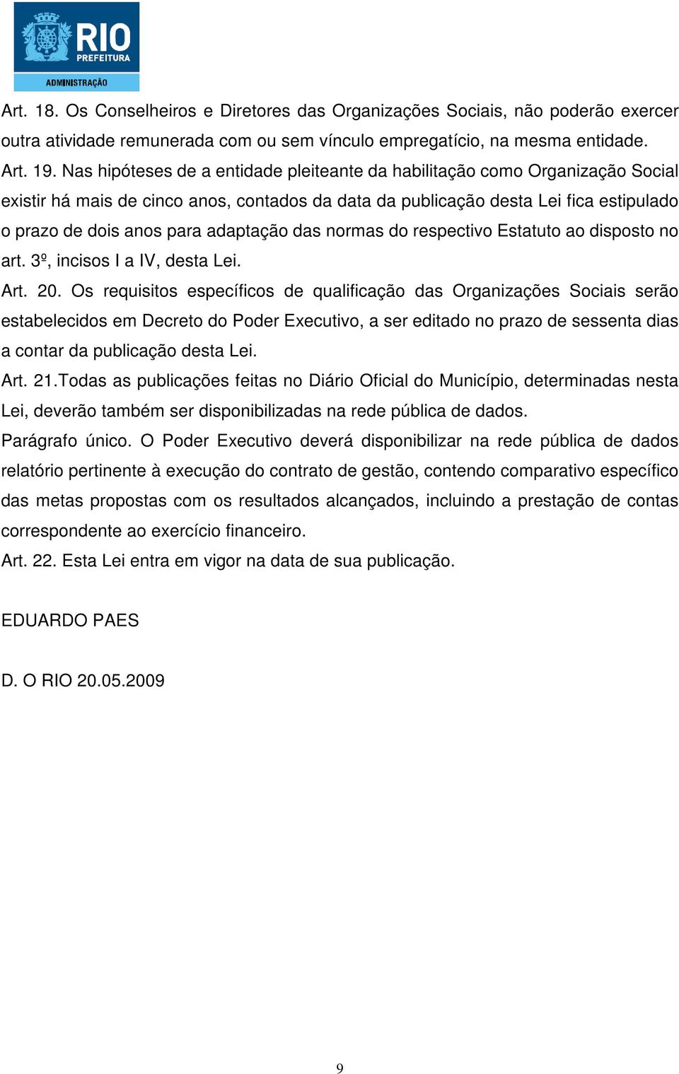 adaptação das normas do respectivo Estatuto ao disposto no art. 3º, incisos I a IV, desta Lei. Art. 20.