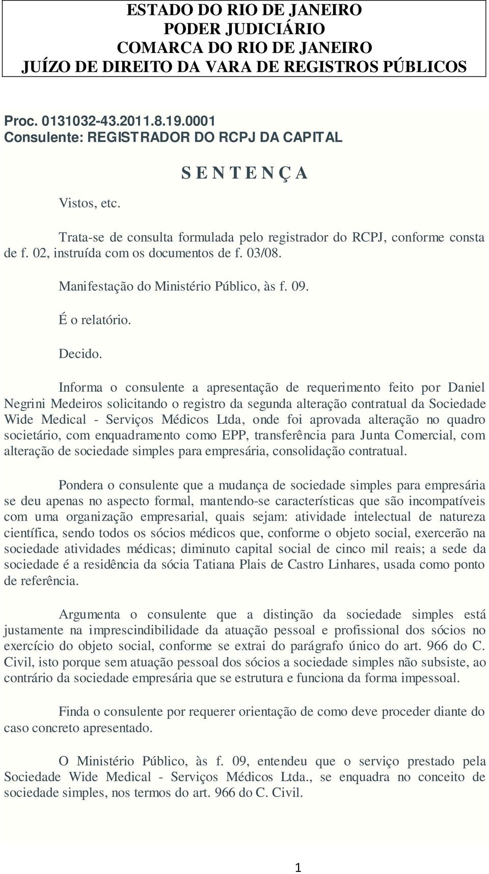 Manifestação do Ministério Público, às f. 09. É o relatório. Decido.