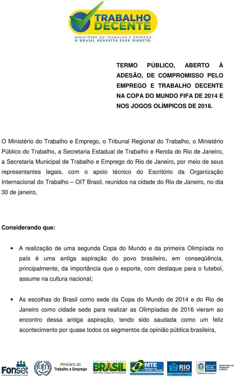 e Emprego do Rio de Janeiro, por meio de seus representantes legais, com o apoio técnico do Escritório da Organização Internacional do Trabalho OIT Brasil, reunidos na cidade do Rio de Janeiro, no