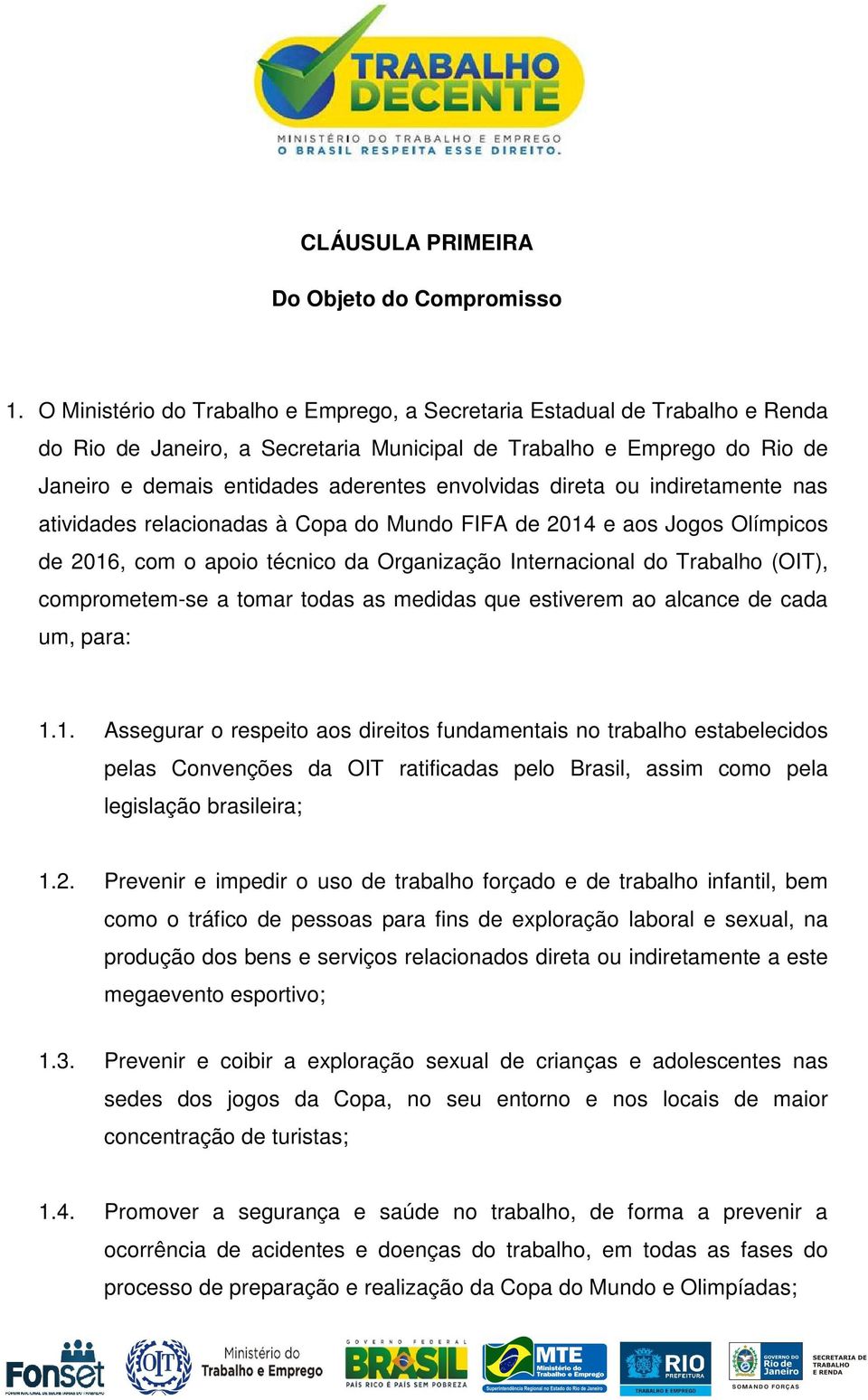 direta ou indiretamente nas atividades relacionadas à Copa do Mundo FIFA de 2014 e aos Jogos Olímpicos de 2016, com o apoio técnico da Organização Internacional do Trabalho (OIT), comprometem-se a