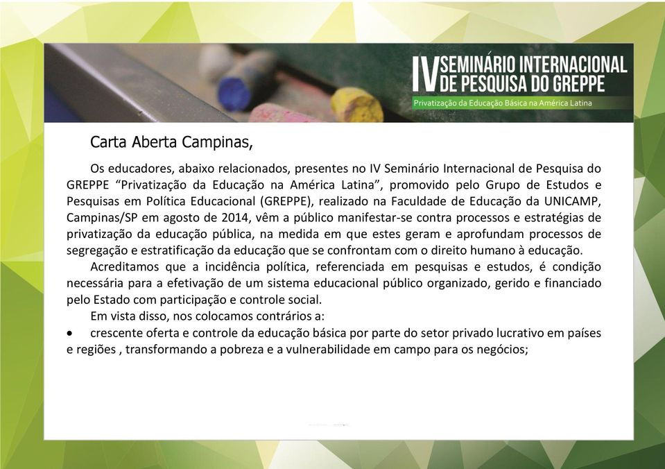 educação pública, na medida em que estes geram e aprofundam processos de segregação e estratificação da educação que se confrontam com o direito humano à educação.