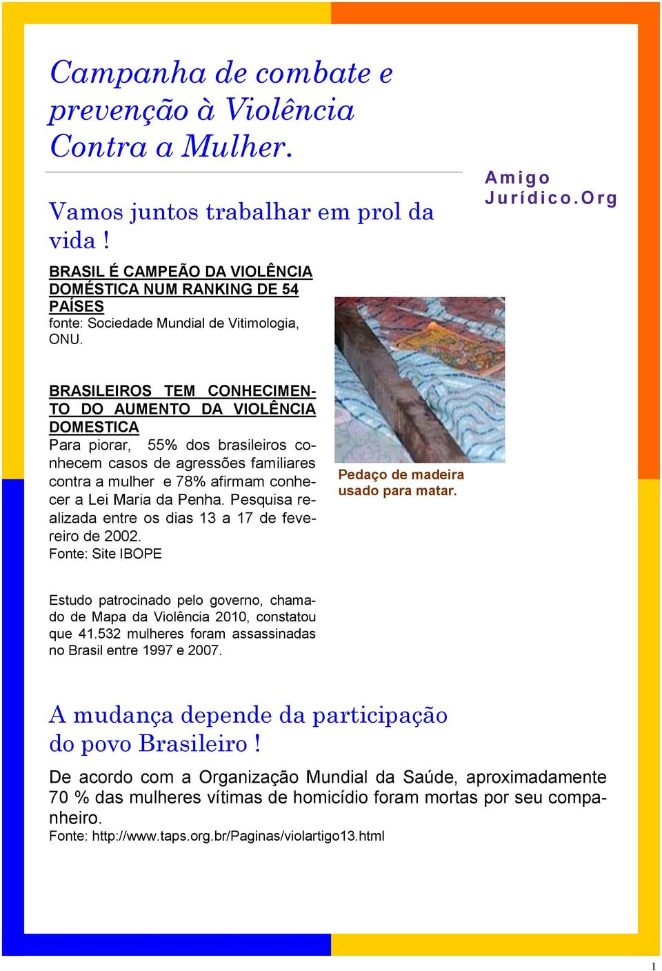 O r g BRASILEIROS TEM CONHECIMEN- TO DO AUMENTO DA VIOLÊNCIA DOMESTICA Para piorar, 55% dos brasileiros conhecem casos de agressões familiares contra a mulher e 78% afirmam conhecer a Lei Maria da