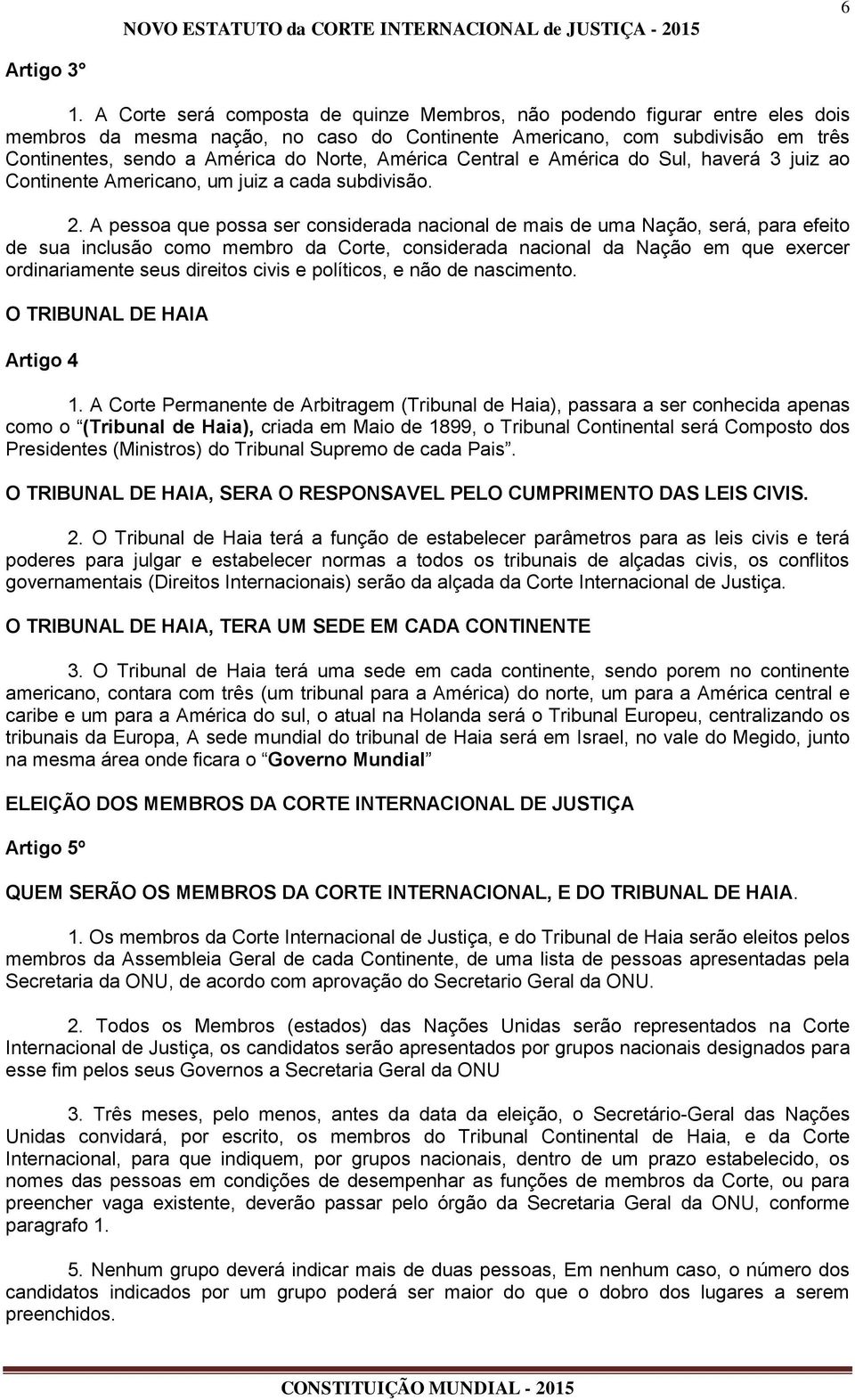 América Central e América do Sul, haverá 3 juiz ao Continente Americano, um juiz a cada subdivisão. 2.