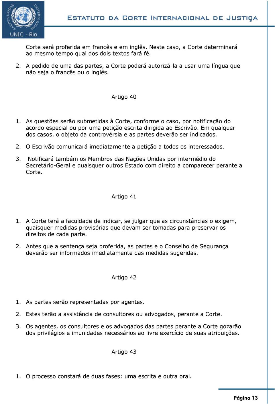 As questões serão submetidas à Corte, conforme o caso, por notificação do acordo especial ou por uma petição escrita dirigida ao Escrivão.