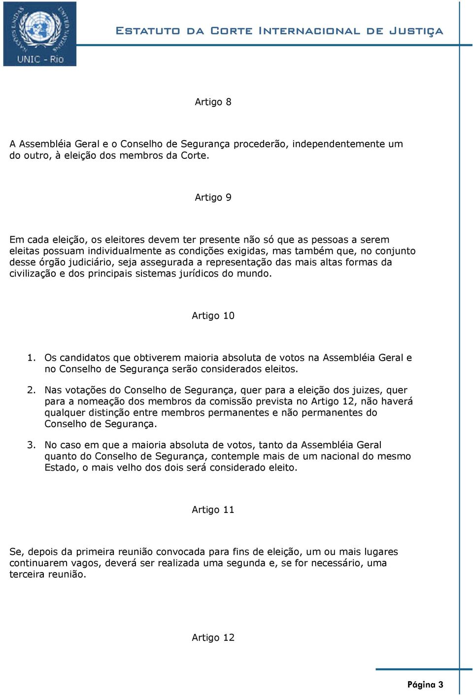 assegurada a representação das mais altas formas da civilização e dos principais sistemas jurídicos do mundo. Artigo 10 1.