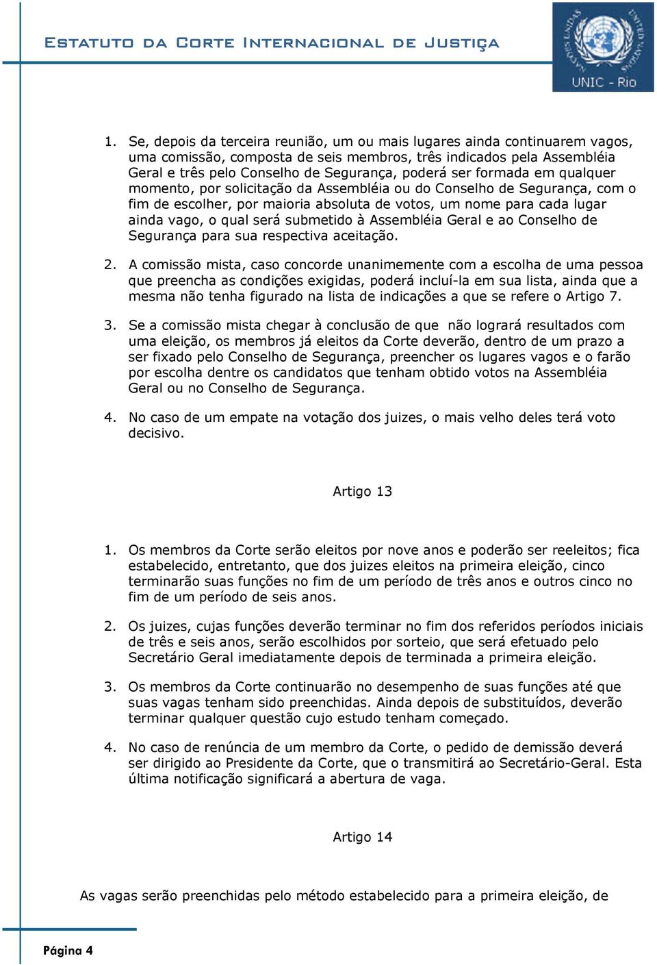 submetido à Assembléia Geral e ao Conselho de Segurança para sua respectiva aceitação. 2.