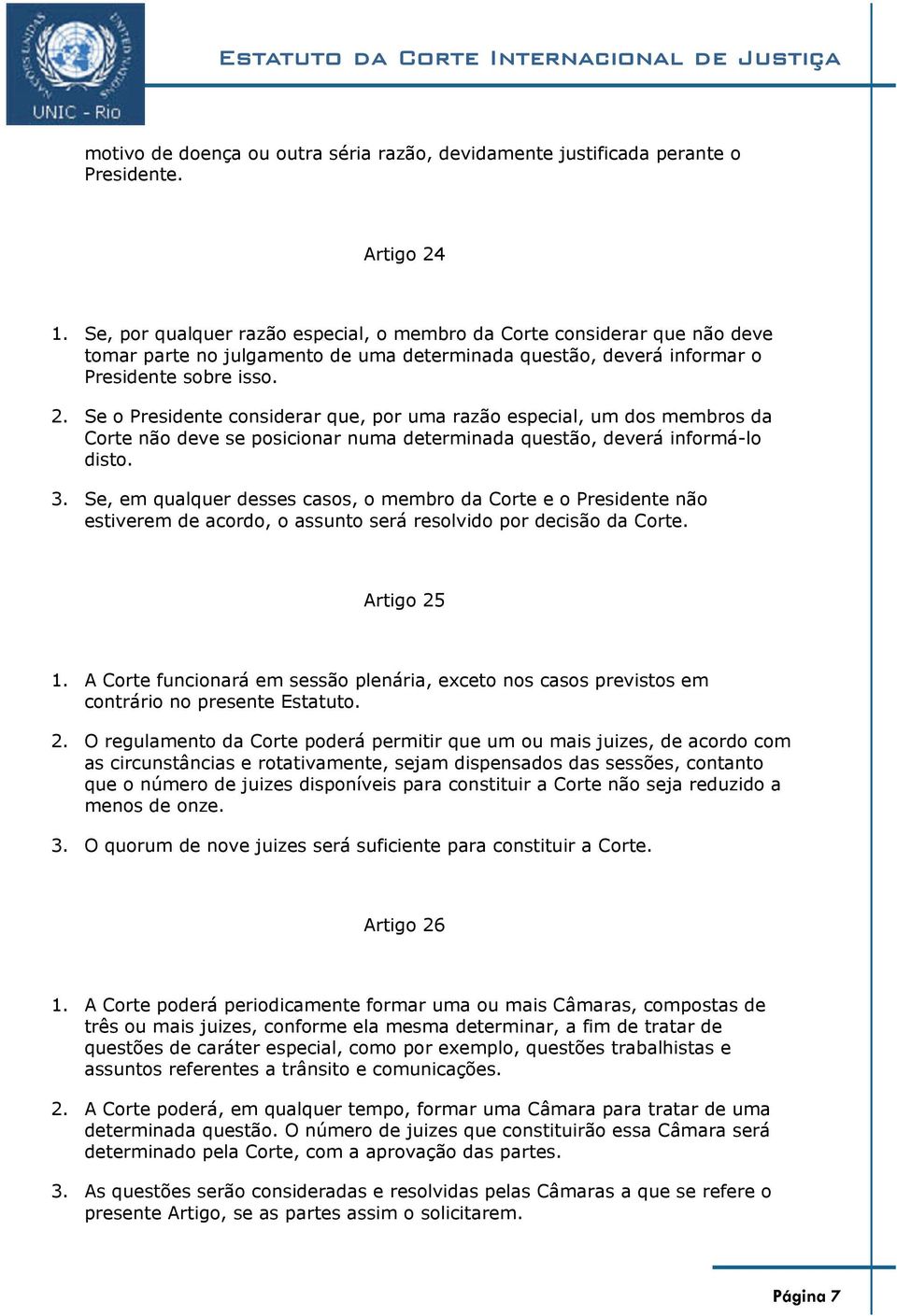 Se o Presidente considerar que, por uma razão especial, um dos membros da Corte não deve se posicionar numa determinada questão, deverá informá-lo disto. 3.