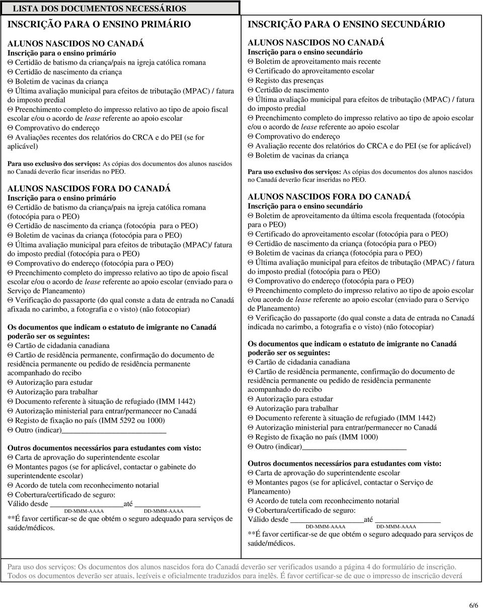 tipo de apoio fiscal escolar e/ou o acordo de lease referente ao apoio escolar Θ Comprovativo do endereço Θ Avaliações recentes dos relatórios do CRCA e do PEI (se for aplicável) Para uso exclusivo