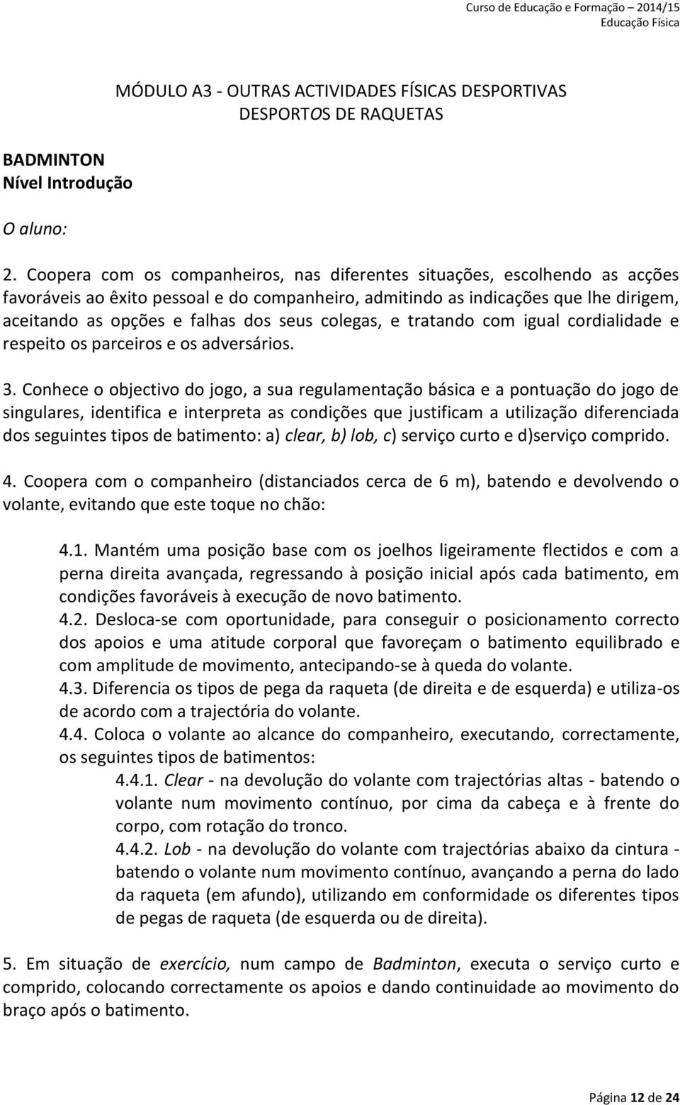 seus colegas, e tratando com igual cordialidade e respeito os parceiros e os adversários. 3.