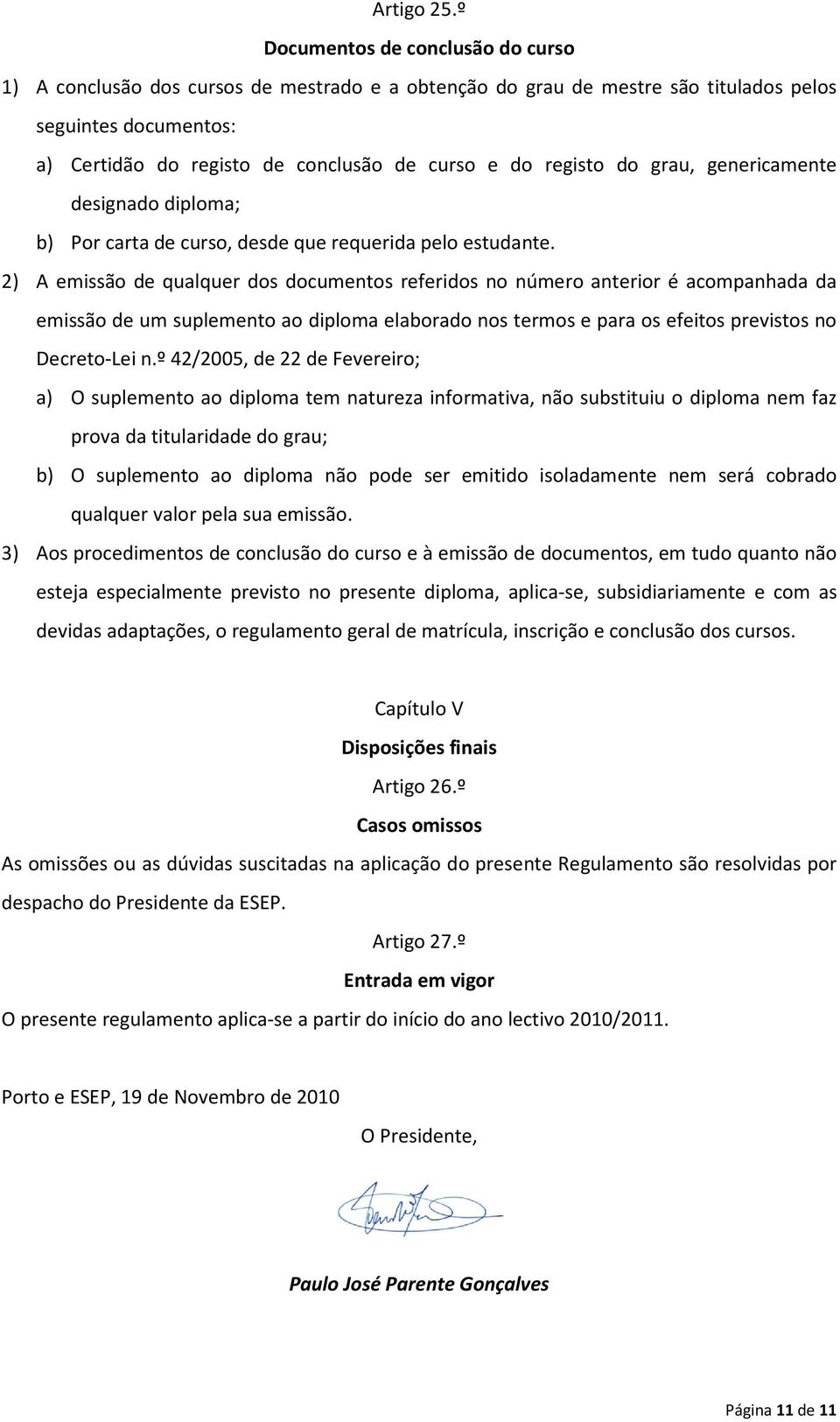 registo do grau, genericamente designado diploma; b) Por carta de curso, desde que requerida pelo estudante.