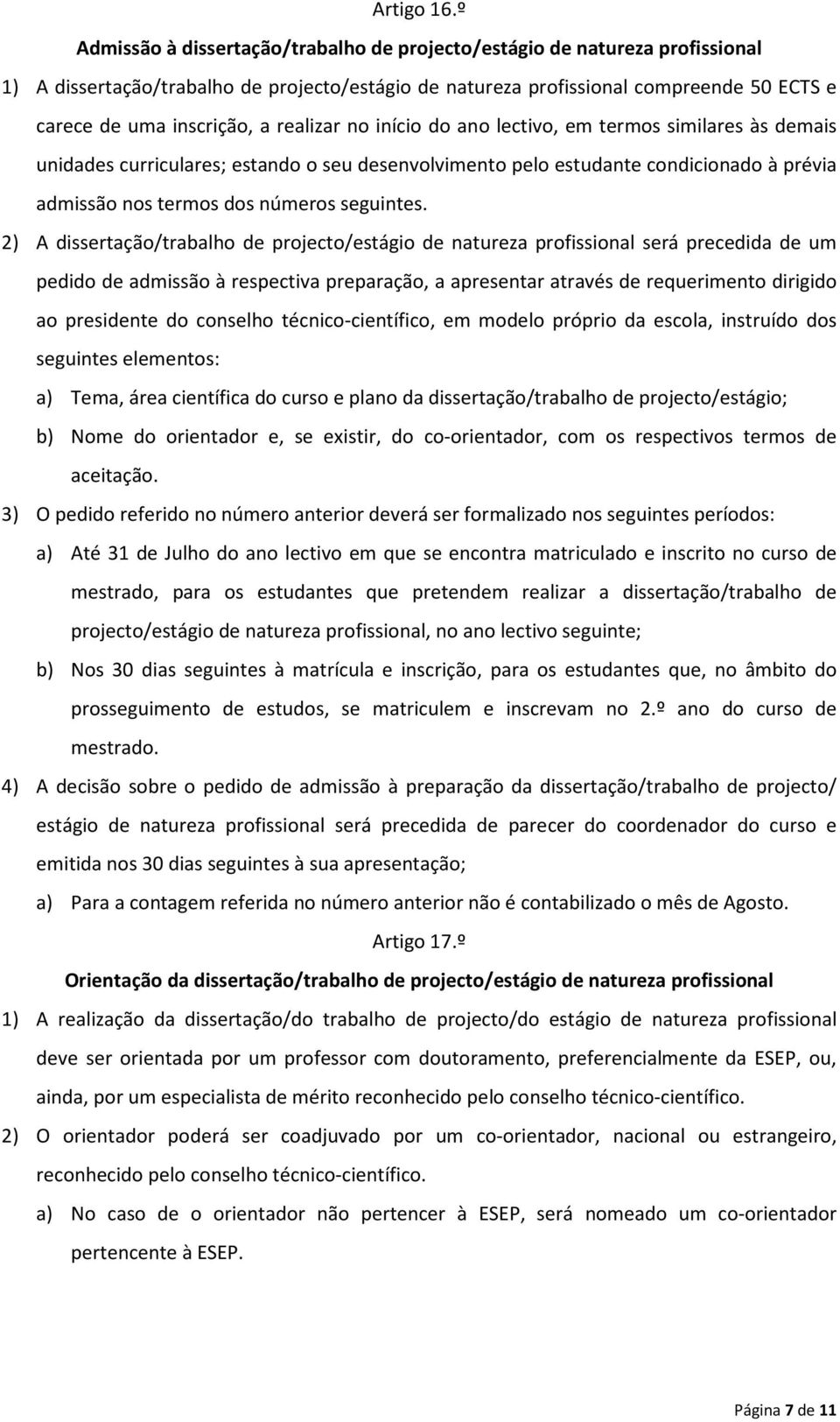 realizar no início do ano lectivo, em termos similares às demais unidades curriculares; estando o seu desenvolvimento pelo estudante condicionado à prévia admissão nos termos dos números seguintes.