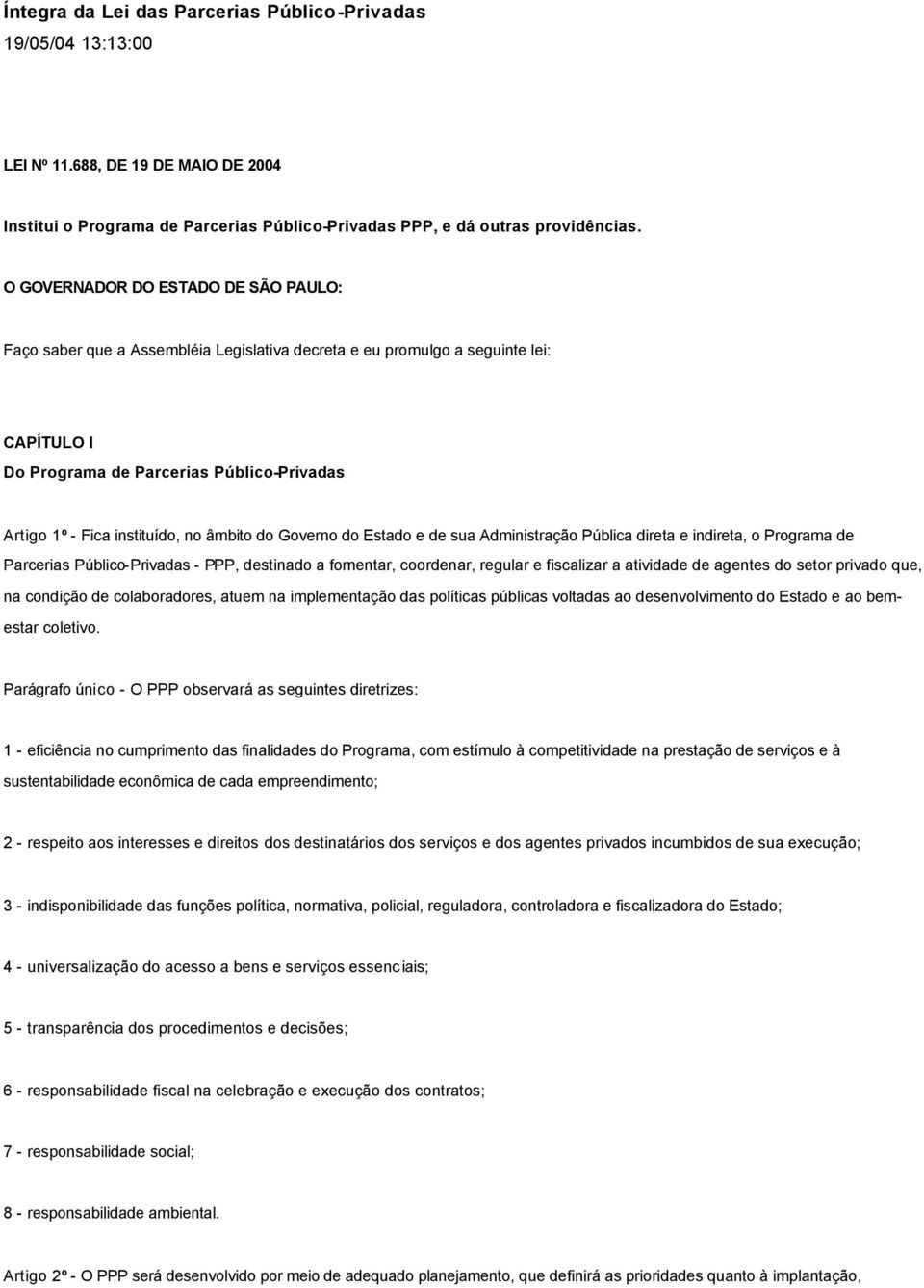 âmbito do Governo do Estado e de sua Administração Pública direta e indireta, o Programa de Parcerias Público-Privadas - PPP, destinado a fomentar, coordenar, regular e fiscalizar a atividade de