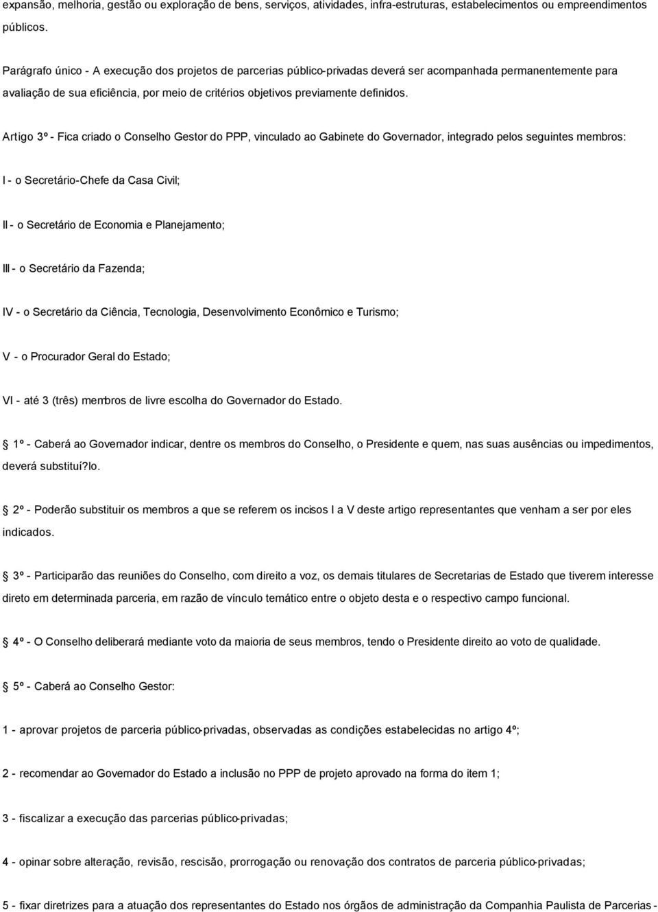 Artigo 3º - Fica criado o Conselho Gestor do PPP, vinculado ao Gabinete do Governador, integrado pelos seguintes membros: I - o Secretário-Chefe da Casa Civil; II - o Secretário de Economia e