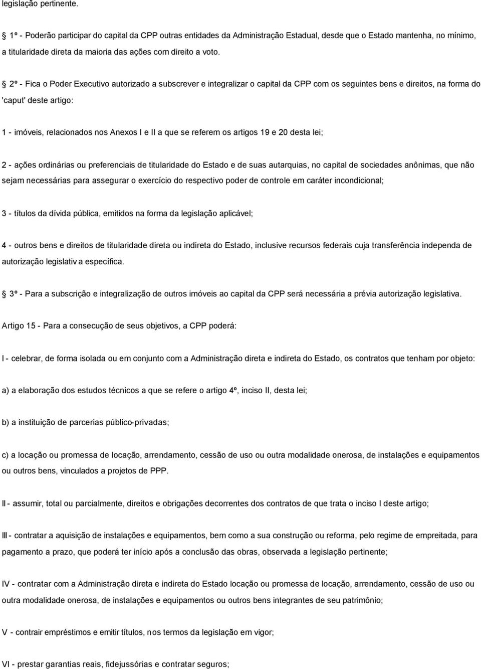 2º - Fica o Poder Executivo autorizado a subscrever e integralizar o capital da CPP com os seguintes bens e direitos, na forma do 'caput' deste artigo: 1 - imóveis, relacionados nos Anexos I e II a