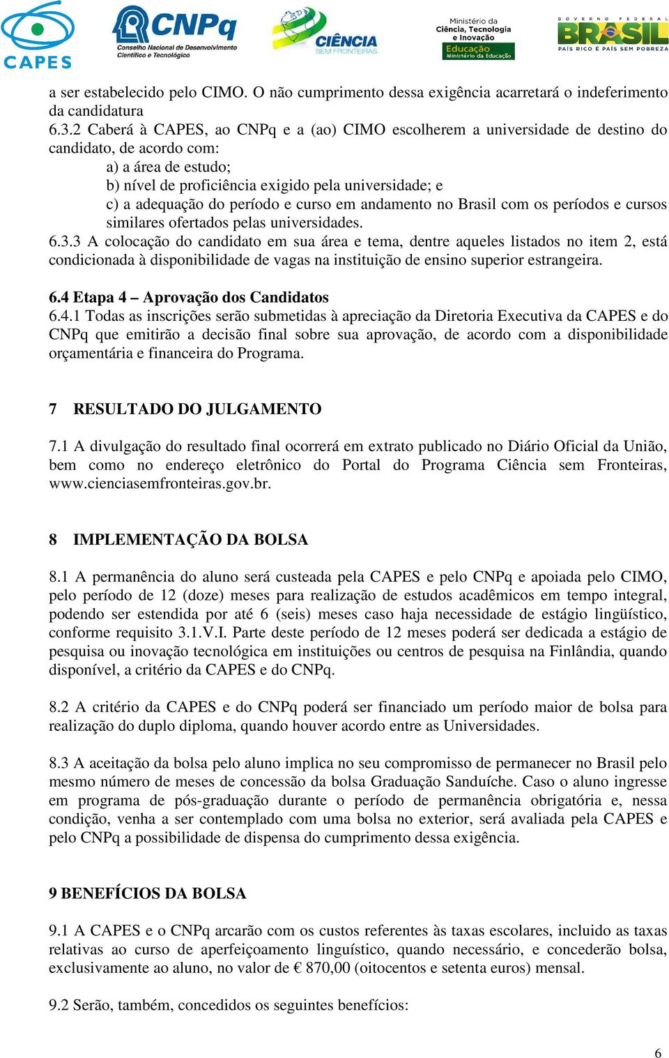 período e curso em andamento no Brasil com os períodos e cursos similares ofertados pelas universidades. 6.3.