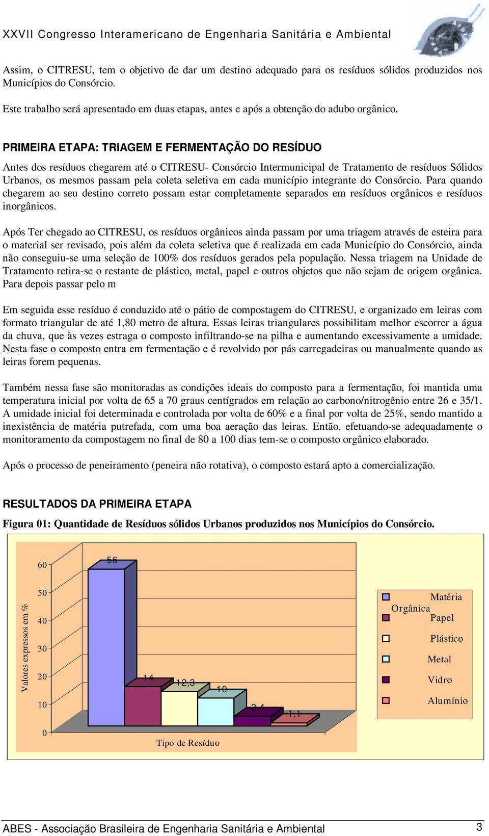 PRIMEIRA ETAPA: TRIAGEM E FERMENTAÇÃO DO RESÍDUO Antes dos resíduos chegarem até o CITRESU- Consórcio Intermunicipal de Tratamento de resíduos Sólidos Urbanos, os mesmos passam pela coleta seletiva