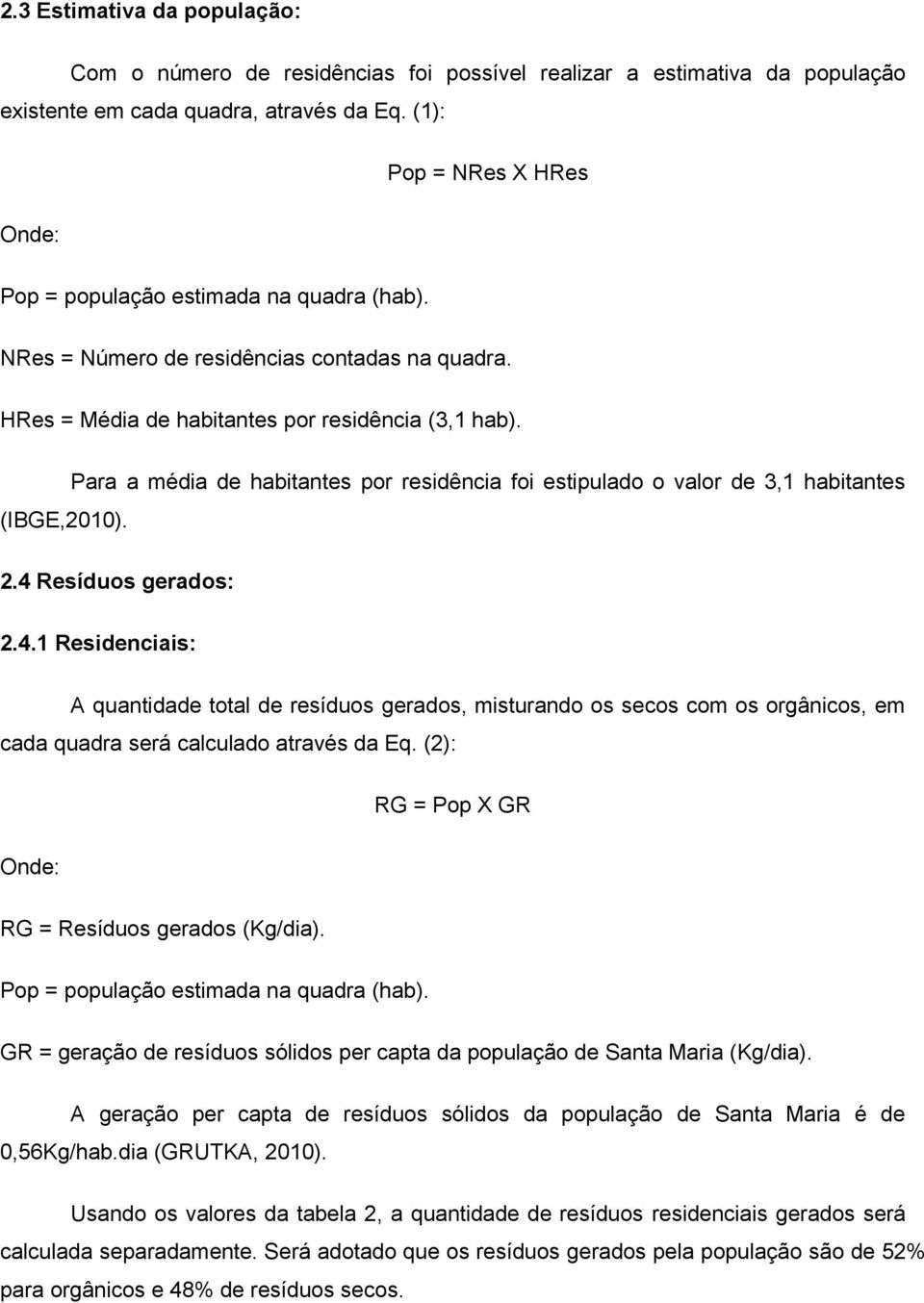 Para a média de habitantes por residência foi estipulado o valor de 3,1 habitantes 2.4 