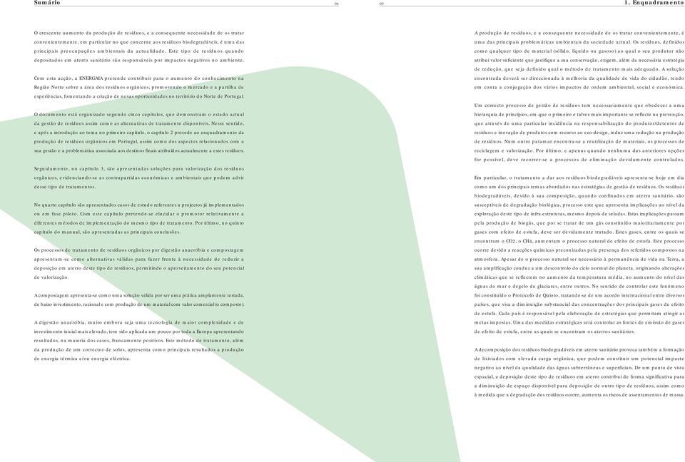 preocupações ambientais da actualidade. Este tipo de resíduos quando depositados em aterro sanitário são responsáveis por impactos negativos no ambiente.