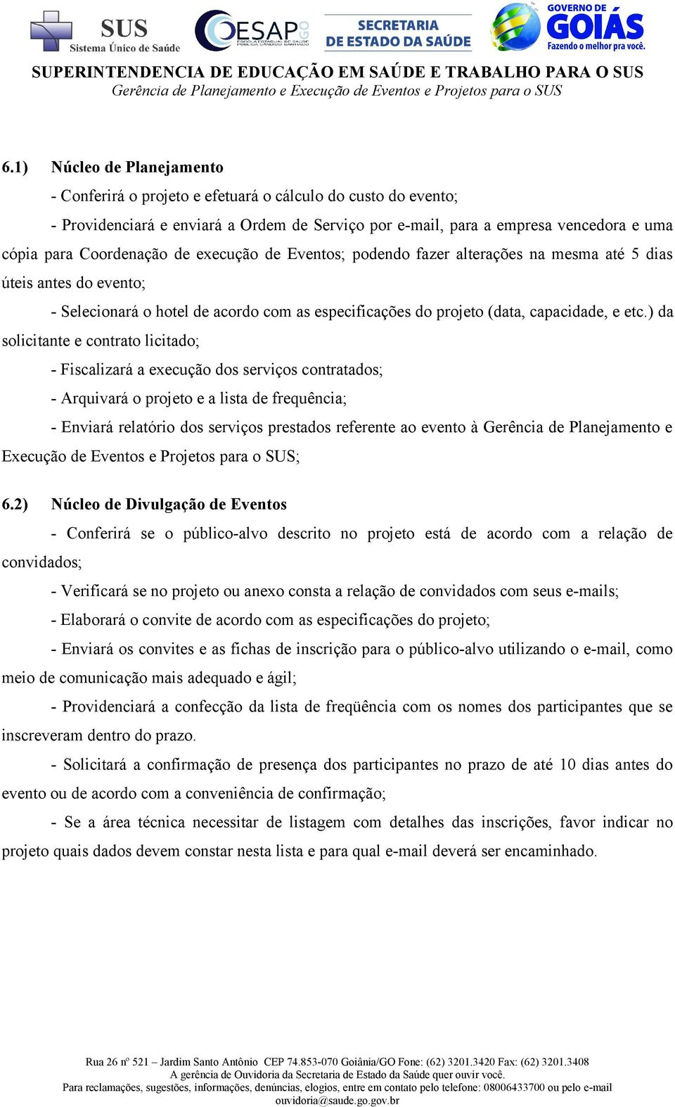 ) da solicitante e contrato licitado; - Fiscalizará a execução dos serviços contratados; - Arquivará o projeto e a lista de frequência; - Enviará relatório dos serviços prestados referente ao evento