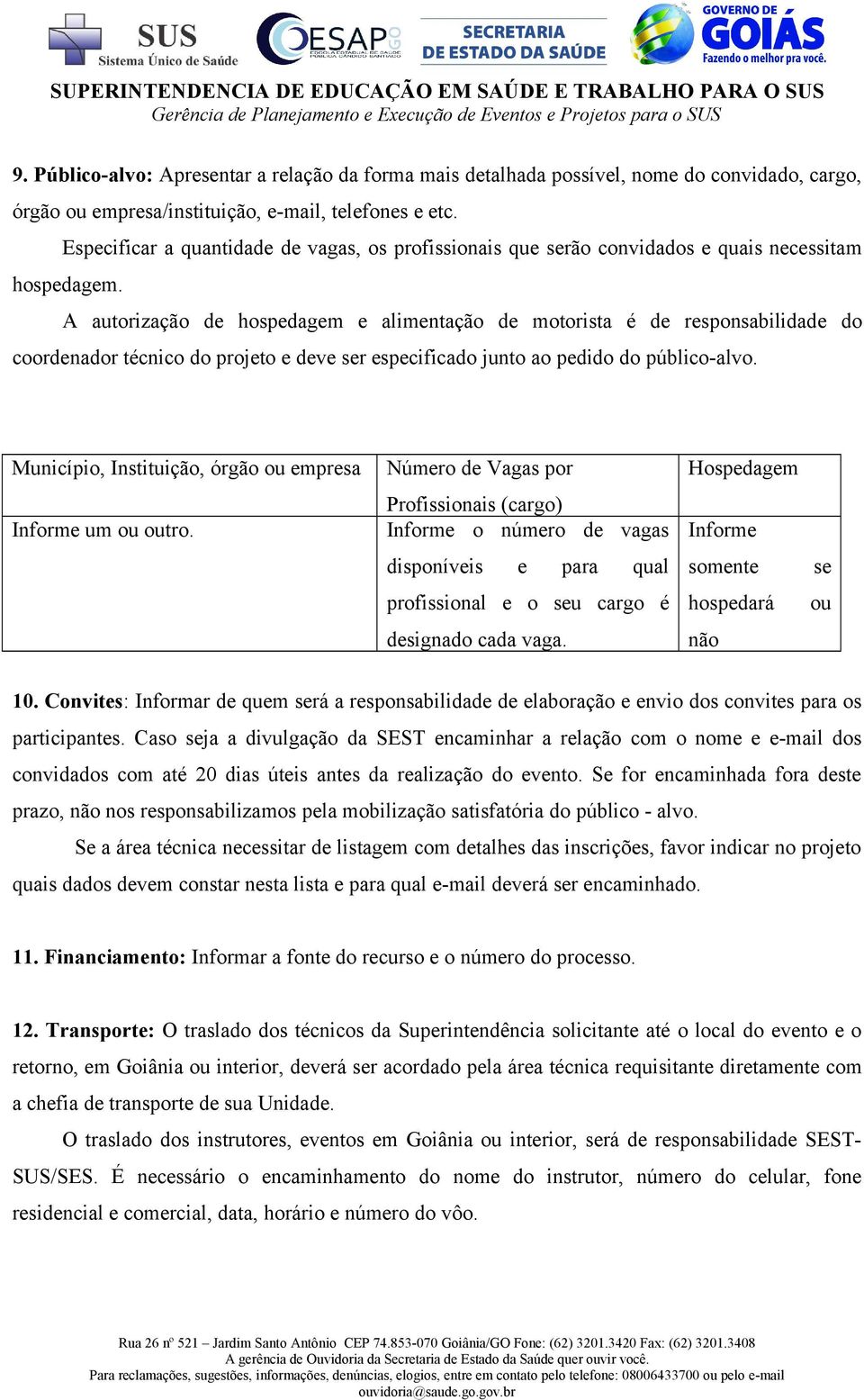 A autorização de hospedagem e alimentação de motorista é de responsabilidade do coordenador técnico do projeto e deve ser especificado junto ao pedido do público-alvo.