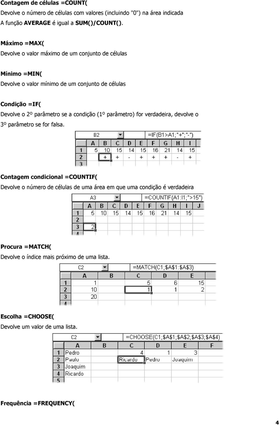 parâmetro se a condição (1º parâmetro) for verdadeira, devolve o 3º parâmetro se for falsa.