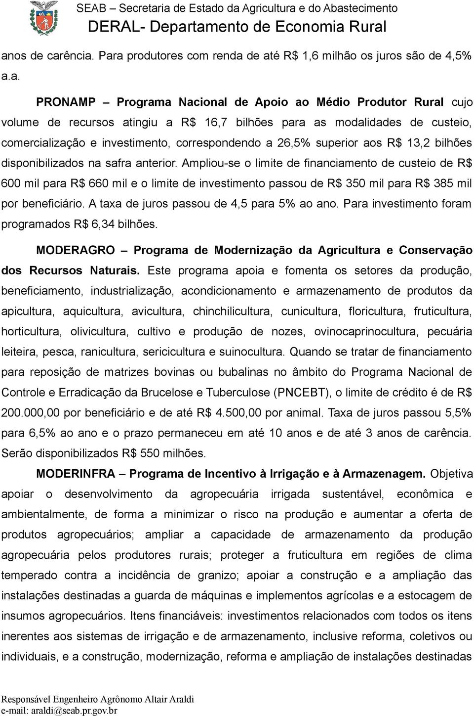 Ampliou-se o limite de financiamento de custeio de R$ 600 mil para R$ 660 mil e o limite de investimento passou de R$ 350 mil para R$ 385 mil por beneficiário.