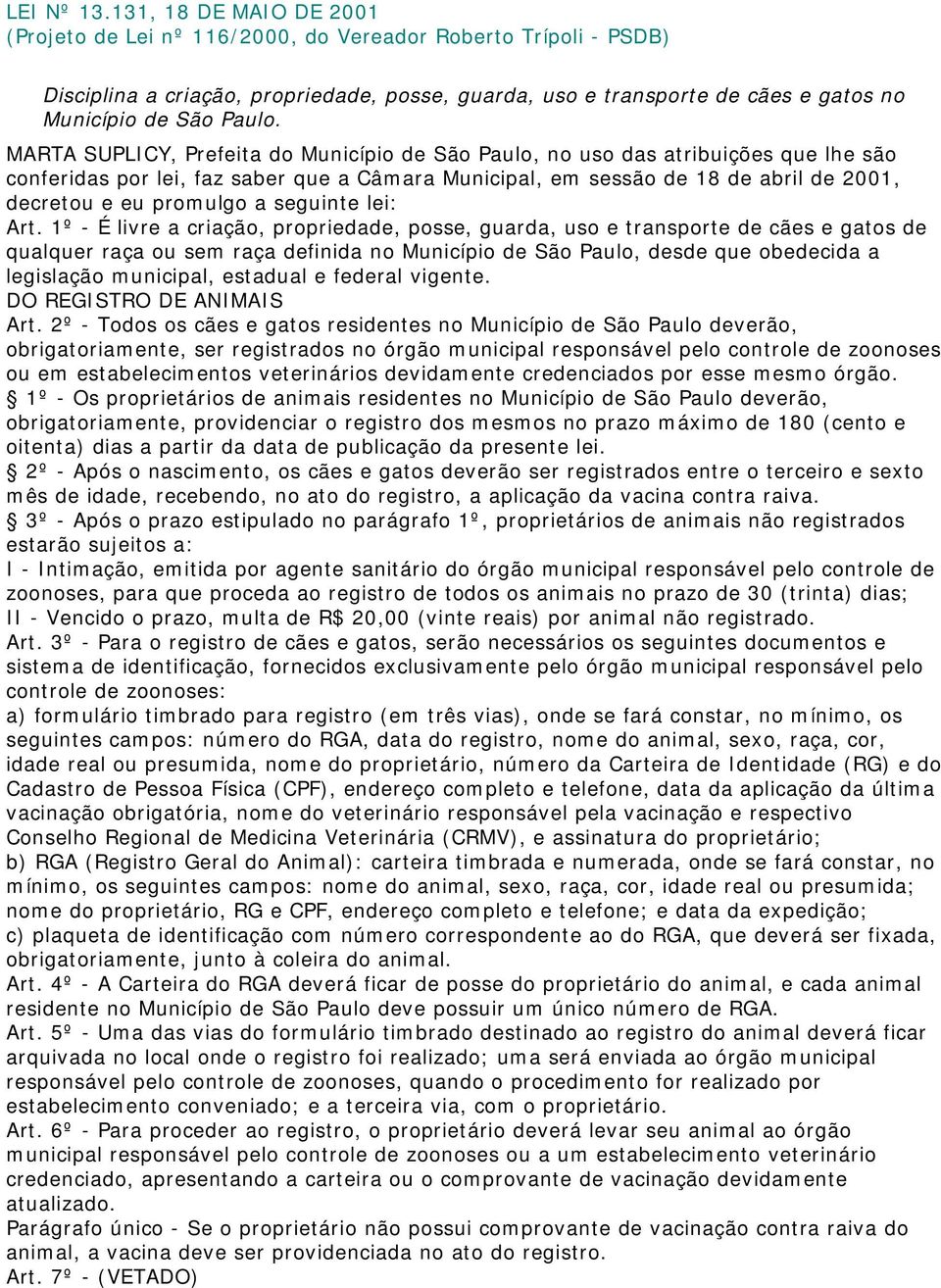 MARTA SUPLICY, Prefeita do Município de São Paulo, no uso das atribuições que lhe são conferidas por lei, faz saber que a Câmara Municipal, em sessão de 18 de abril de 2001, decretou e eu promulgo a