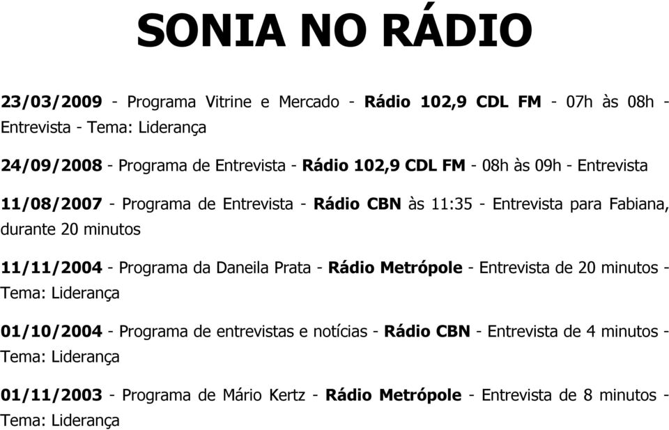 minutos 11/11/2004 - Programa da Daneila Prata - Rádio Metrópole - Entrevista de 20 minutos - Tema: Liderança 01/10/2004 - Programa de entrevistas e