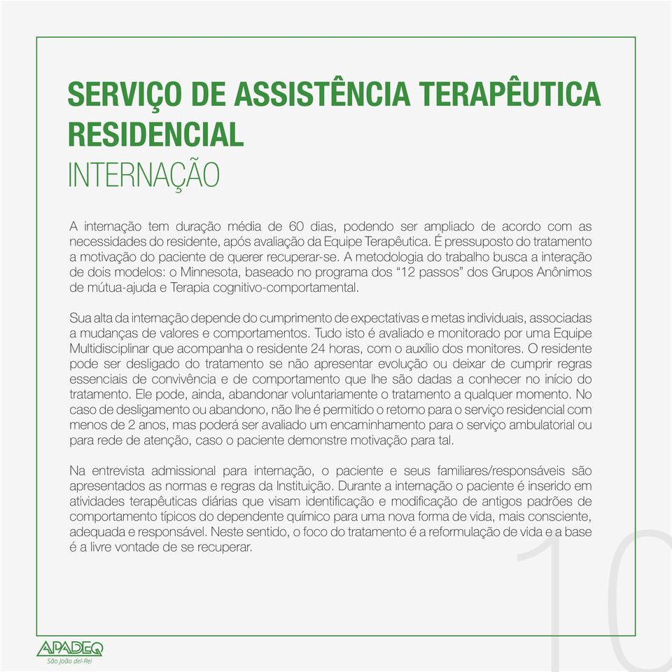 A metodologia do trabalho busca a interação de dois modelos: o Minnesota, baseado no programa dos 12 passos dos Grupos Anônimos de mútua-ajuda e Terapia cognitivo-comportamental.