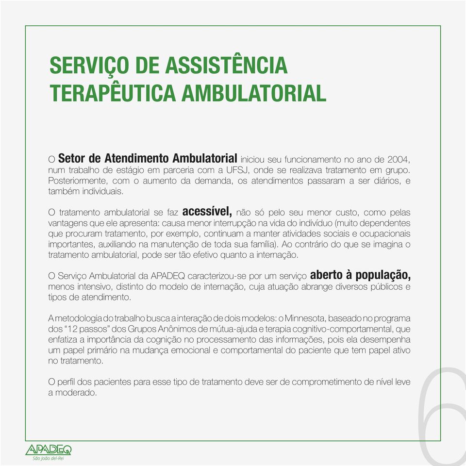 O tratamento ambulatorial se faz acessível, não só pelo seu menor custo, como pelas vantagens que ele apresenta: causa menor interrupção na vida do indivíduo (muito dependentes que procuram