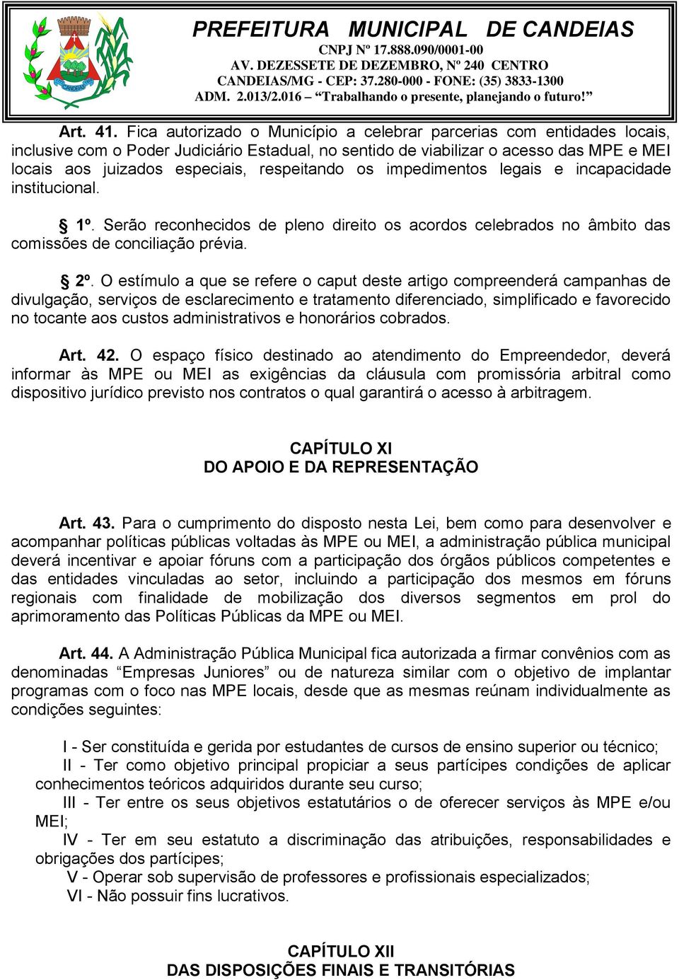 respeitando os impedimentos legais e incapacidade institucional. 1º. Serão reconhecidos de pleno direito os acordos celebrados no âmbito das comissões de conciliação prévia. 2º.