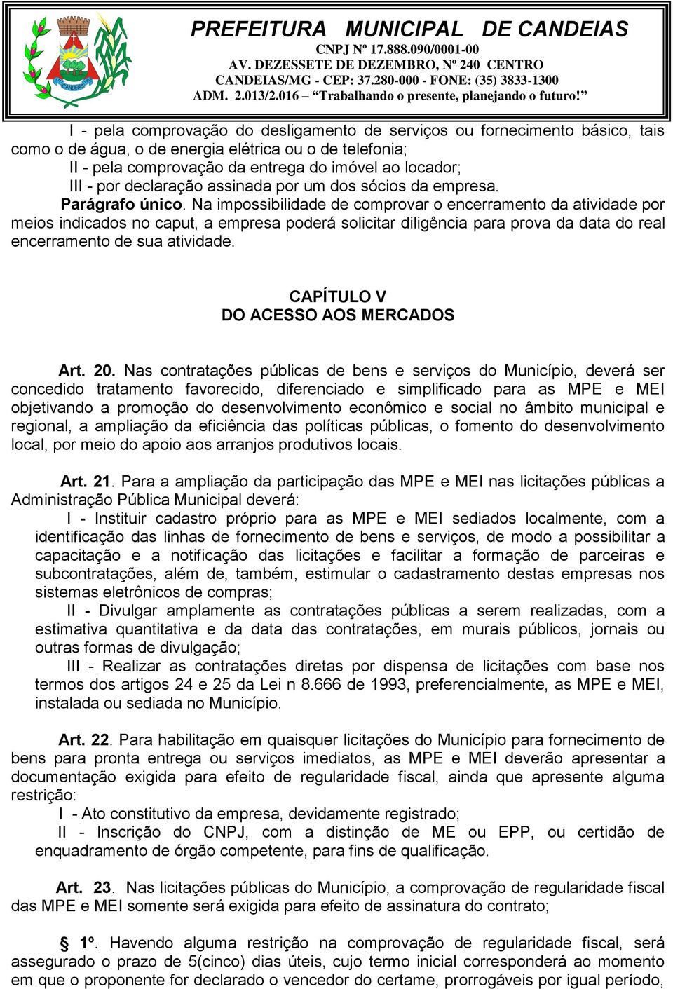 Na impossibilidade de comprovar o encerramento da atividade por meios indicados no caput, a empresa poderá solicitar diligência para prova da data do real encerramento de sua atividade.