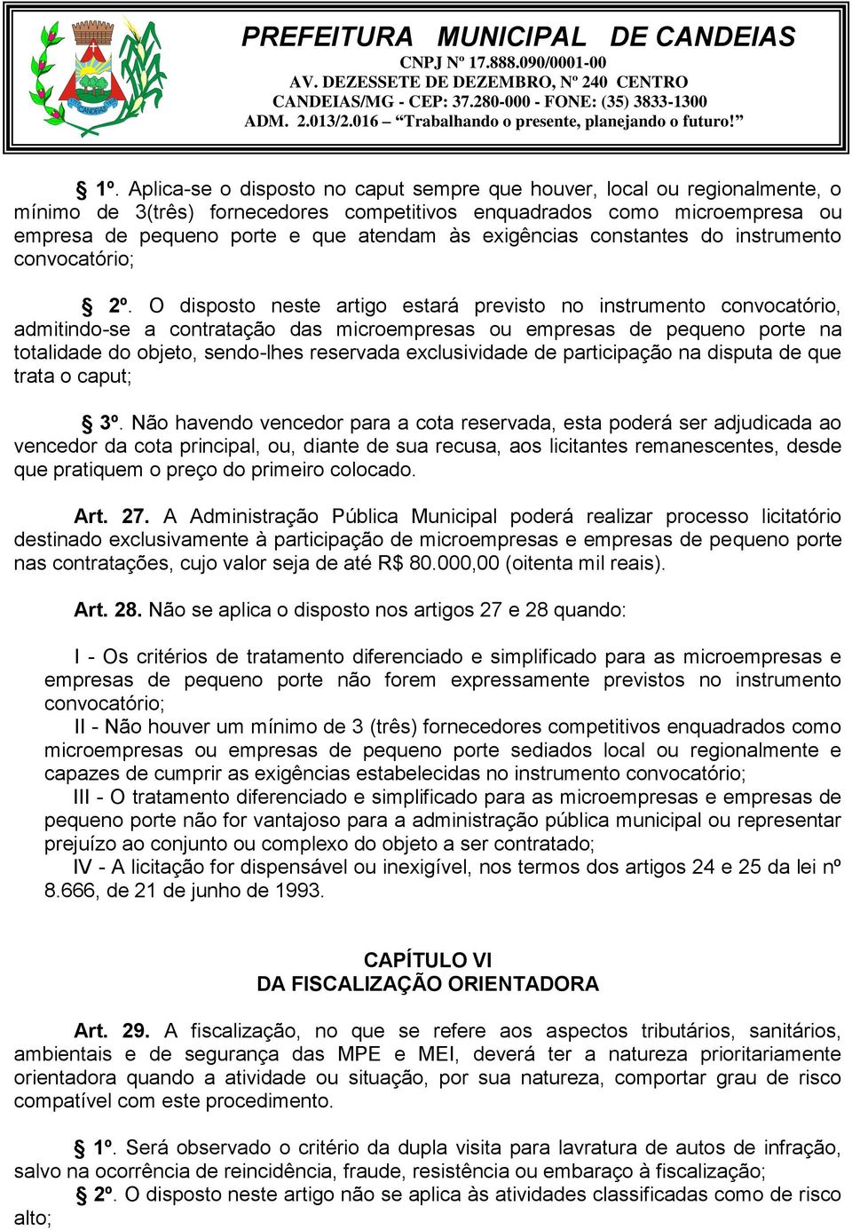 O disposto neste artigo estará previsto no instrumento convocatório, admitindo-se a contratação das microempresas ou empresas de pequeno porte na totalidade do objeto, sendo-lhes reservada