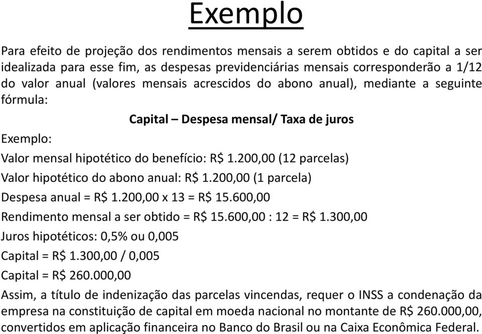 200,00 (12 parcelas) Valor hipotético do abono anual: R$ 1.200,00 (1 parcela) Despesa anual = R$ 1.200,00 x 13 = R$ 15.600,00 Rendimento mensal a ser obtido = R$ 15.600,00 : 12 = R$ 1.