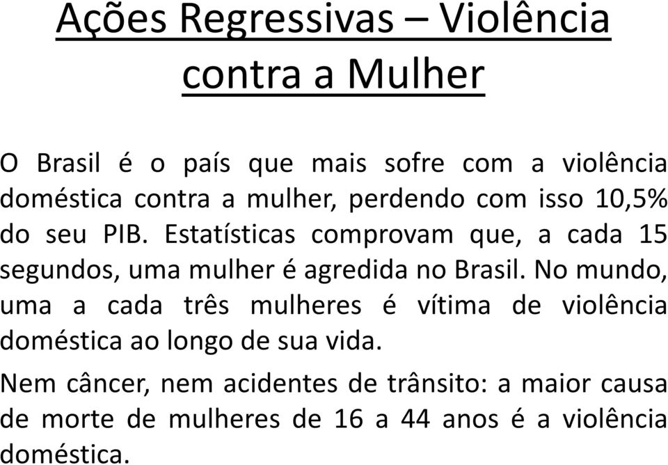 Estatísticas comprovam que, a cada 15 segundos, uma mulher é agredida no Brasil.