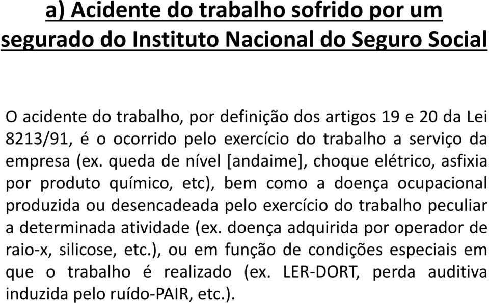 queda de nível [andaime], choque elétrico, asfixia por produto químico, etc), bem como a doença ocupacional produzida ou desencadeada pelo exercício do