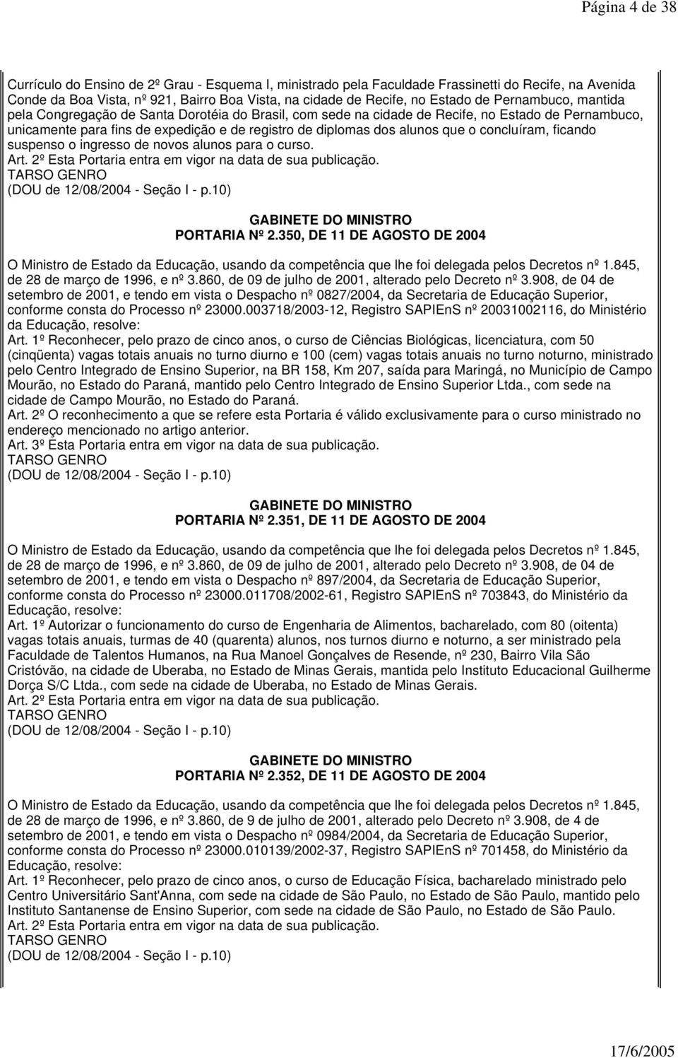 concluíram, ficando suspenso o ingresso de novos alunos para o curso. (DOU de 12/08/2004 - Seção I - p.10) PORTARIA Nº 2.