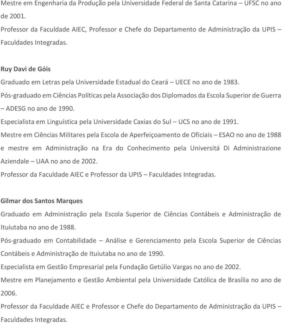 Ruy Davi de Góis Graduado em Letras pela Universidade Estadual do Ceará UECE no ano de 1983.