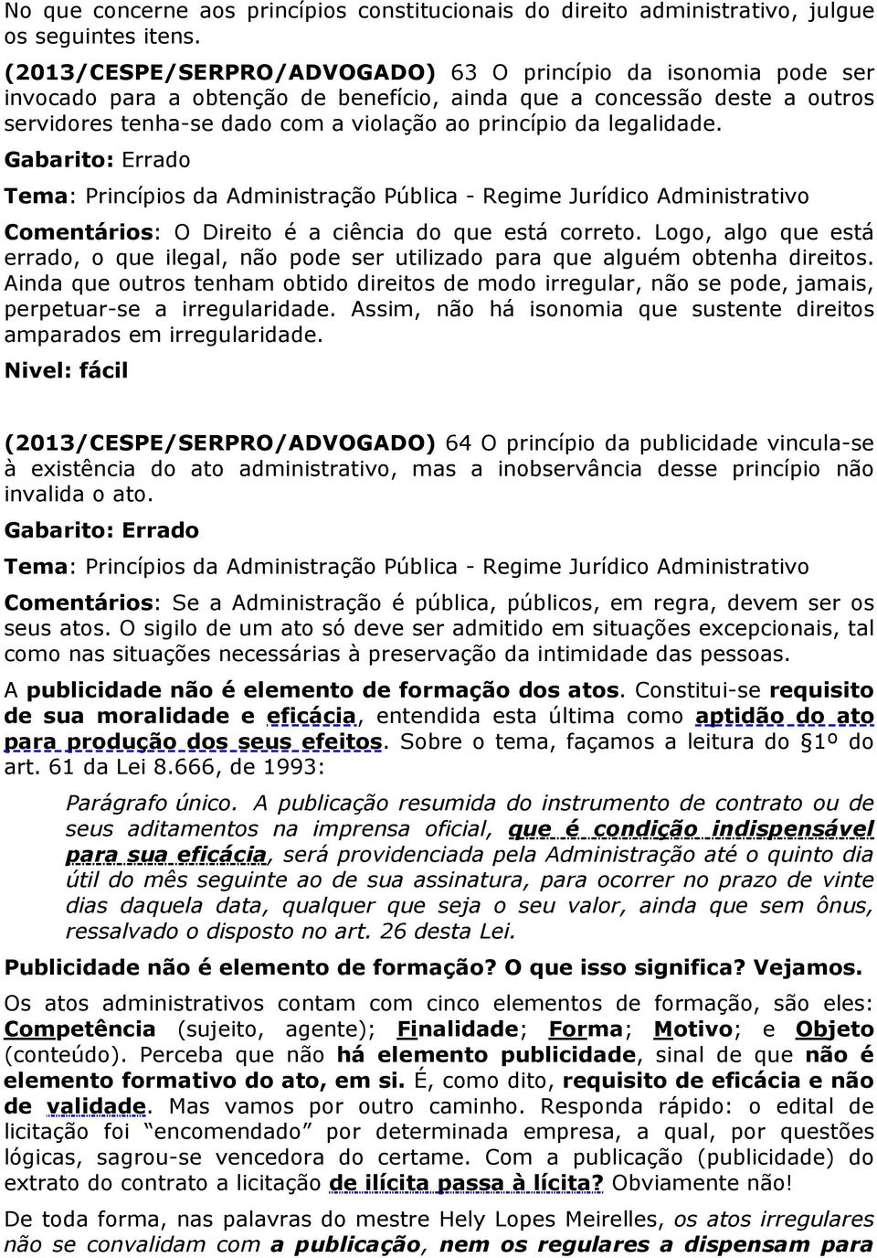 legalidade. Gabarito: Errado Tema: Princípios da Administração Pública - Regime Jurídico Administrativo Comentários: O Direito é a ciência do que está correto.