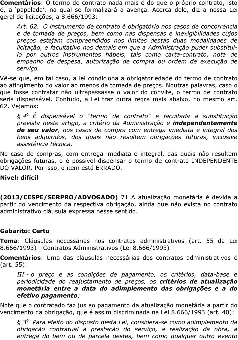 modalidades de licitação, e facultativo nos demais em que a Administração puder substituílo por outros instrumentos hábeis, tais como carta-contrato, nota de empenho de despesa, autorização de compra