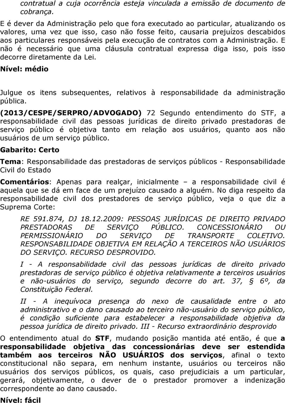 execução de contratos com a Administração. E não é necessário que uma cláusula contratual expressa diga isso, pois isso decorre diretamente da Lei.