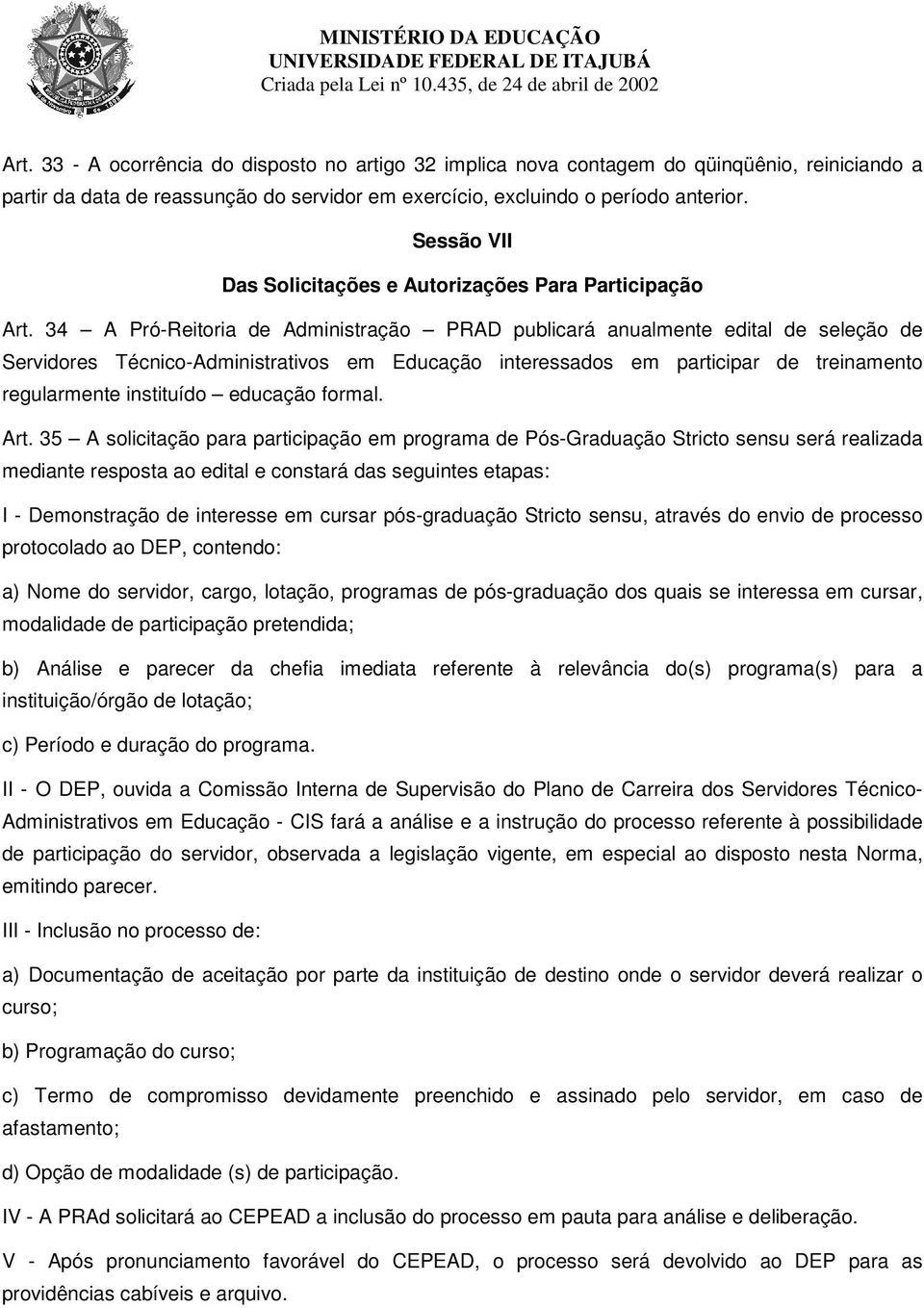 34 A Pró-Reitoria de Administração PRAD publicará anualmente edital de seleção de Servidores Técnico-Administrativos em Educação interessados em participar de treinamento regularmente instituído