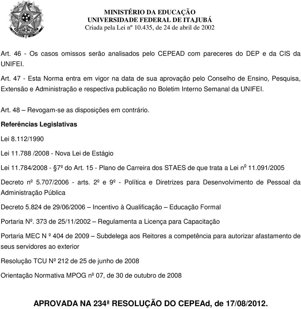 48 Revogam-se as disposições em contrário. Referências Legislativas Lei 8.112/1990 Lei 11.788 /2008 - Nova Lei de Estágio Lei 11.784/2008-7º do Art.