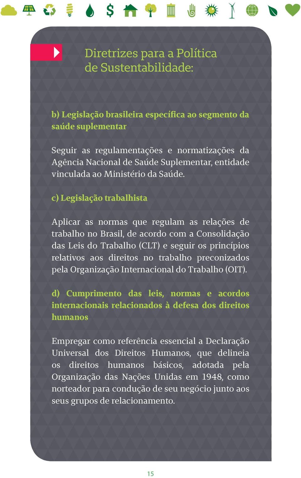 c) Legislação trabalhista Aplicar as normas que regulam as relações de trabalho no Brasil, de acordo com a Consolidação das Leis do Trabalho (CLT) e seguir os princípios relativos aos direitos no