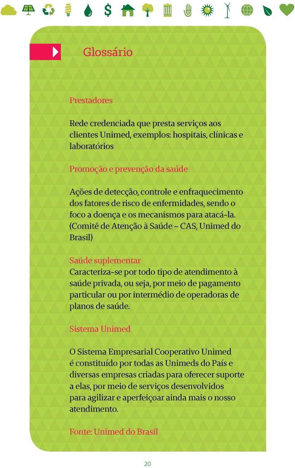 (Comitê de Atenção à Saúde CAS, Unimed do Brasil) Saúde suplementar Caracteriza-se por todo tipo de atendimento à saúde privada, ou seja, por meio de pagamento particular ou por intermédio de