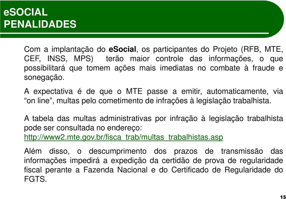 A tabela das multas administrativas por infração à legislação trabalhista pode ser consultada no endereço: http://www2.mte.gov.br/fisca_trab/multas_trabalhistas.
